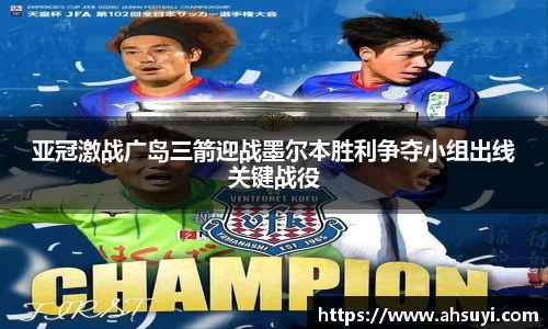 亚冠激战广岛三箭迎战墨尔本胜利争夺小组出线关键战役